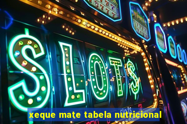 xeque mate tabela nutricional